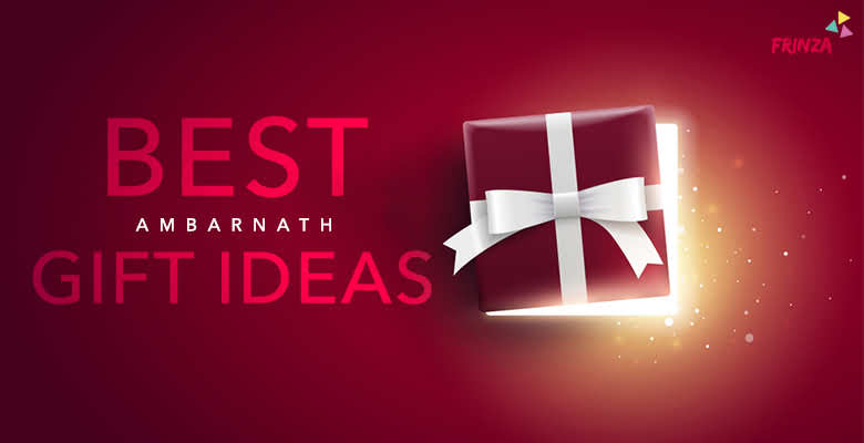 BEST GIFT IDEAS FOR AMBARNATH